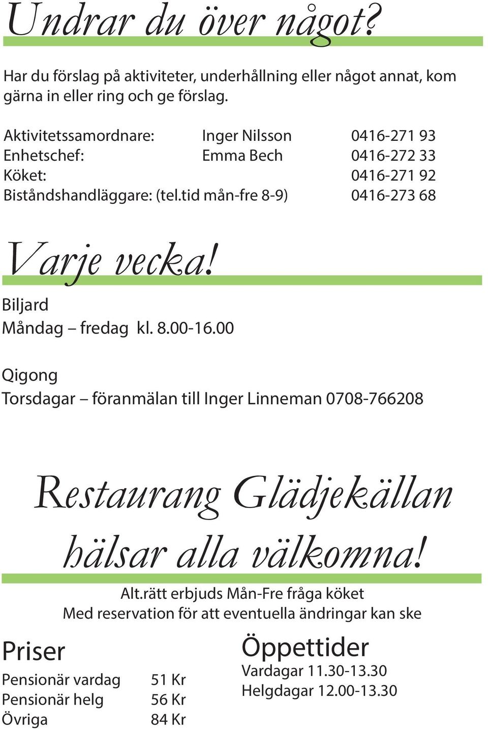 tid mån-fre 8-9) 0416-273 68 Varje vecka! Biljard Måndag fredag kl. 8.00-16.