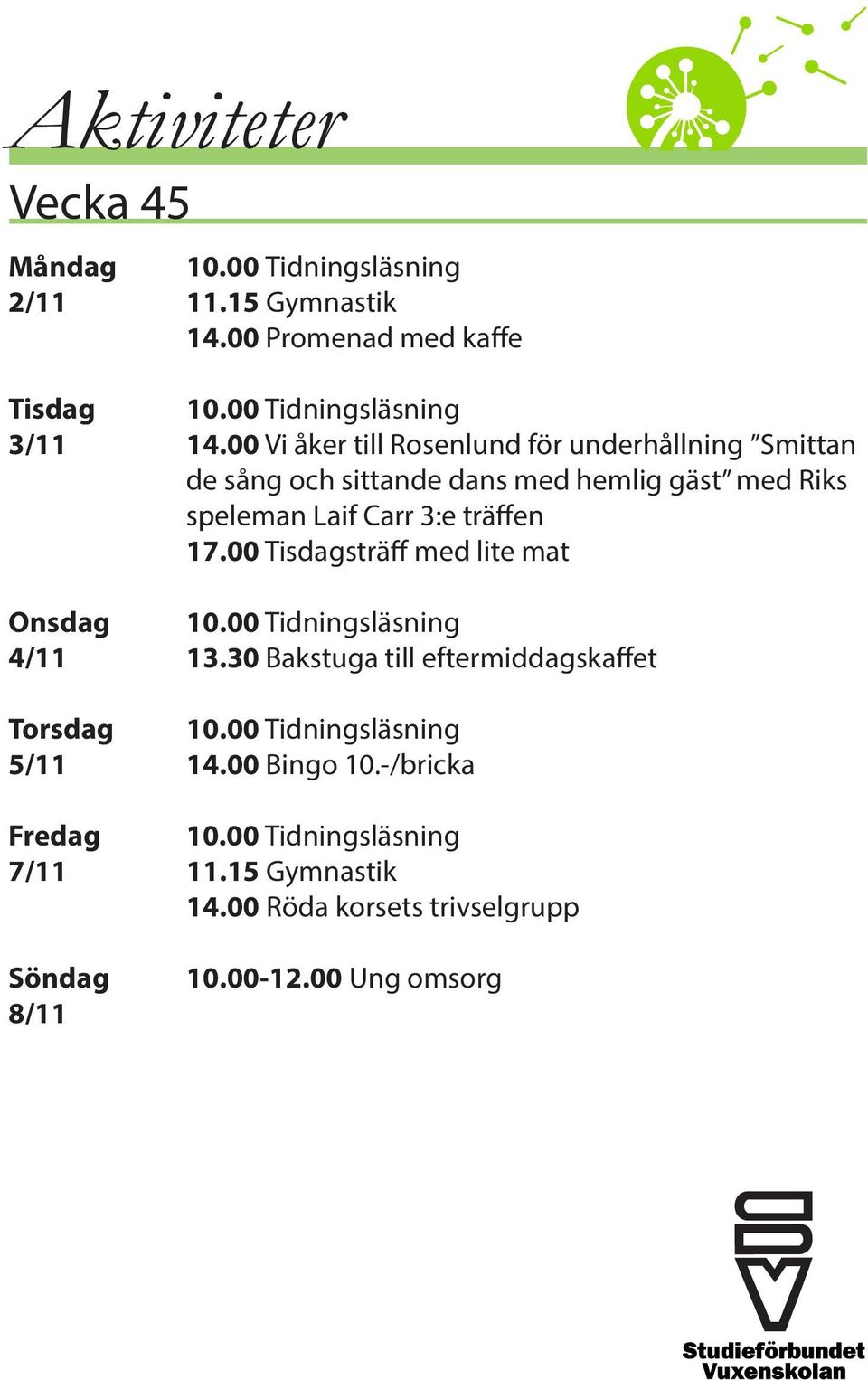 00 Tisdagsträff med lite mat Onsdag 10.00 Tidningsläsning 4/11 13.30 Bakstuga till eftermiddagskaffet Torsdag 10.