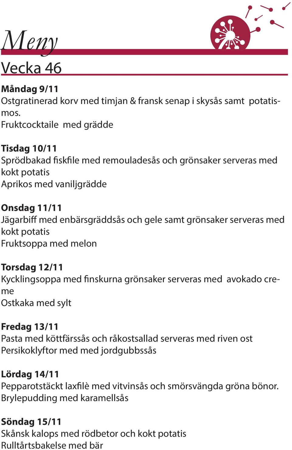 gele samt grönsaker serveras med kokt potatis Fruktsoppa med melon Torsdag 12/11 Kycklingsoppa med finskurna grönsaker serveras med avokado creme Ostkaka med sylt Fredag 13/11 Pasta med