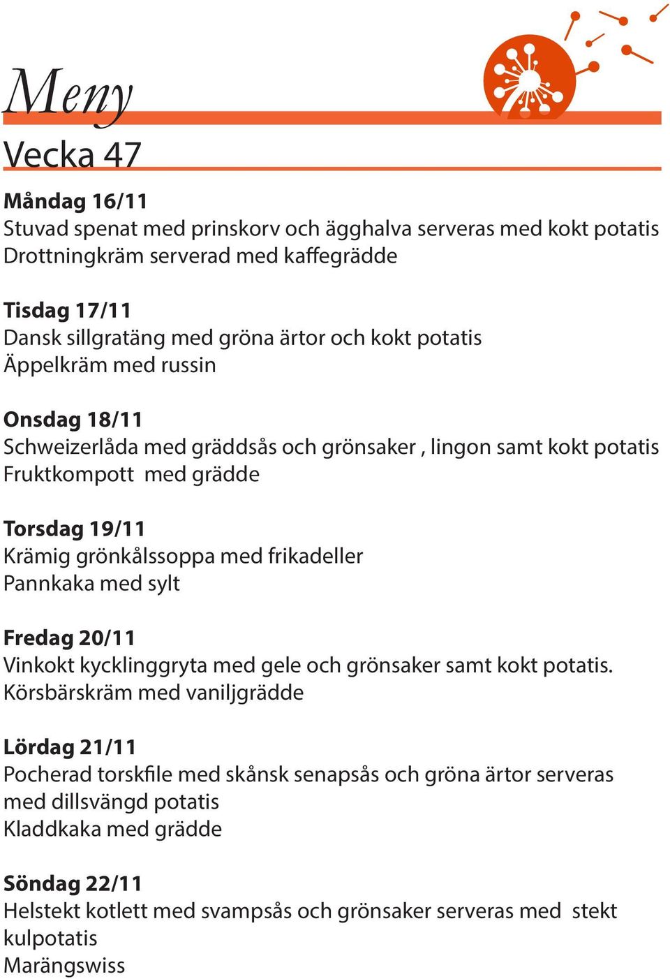 med frikadeller Pannkaka med sylt Fredag 20/11 Vinkokt kycklinggryta med gele och grönsaker samt kokt potatis.