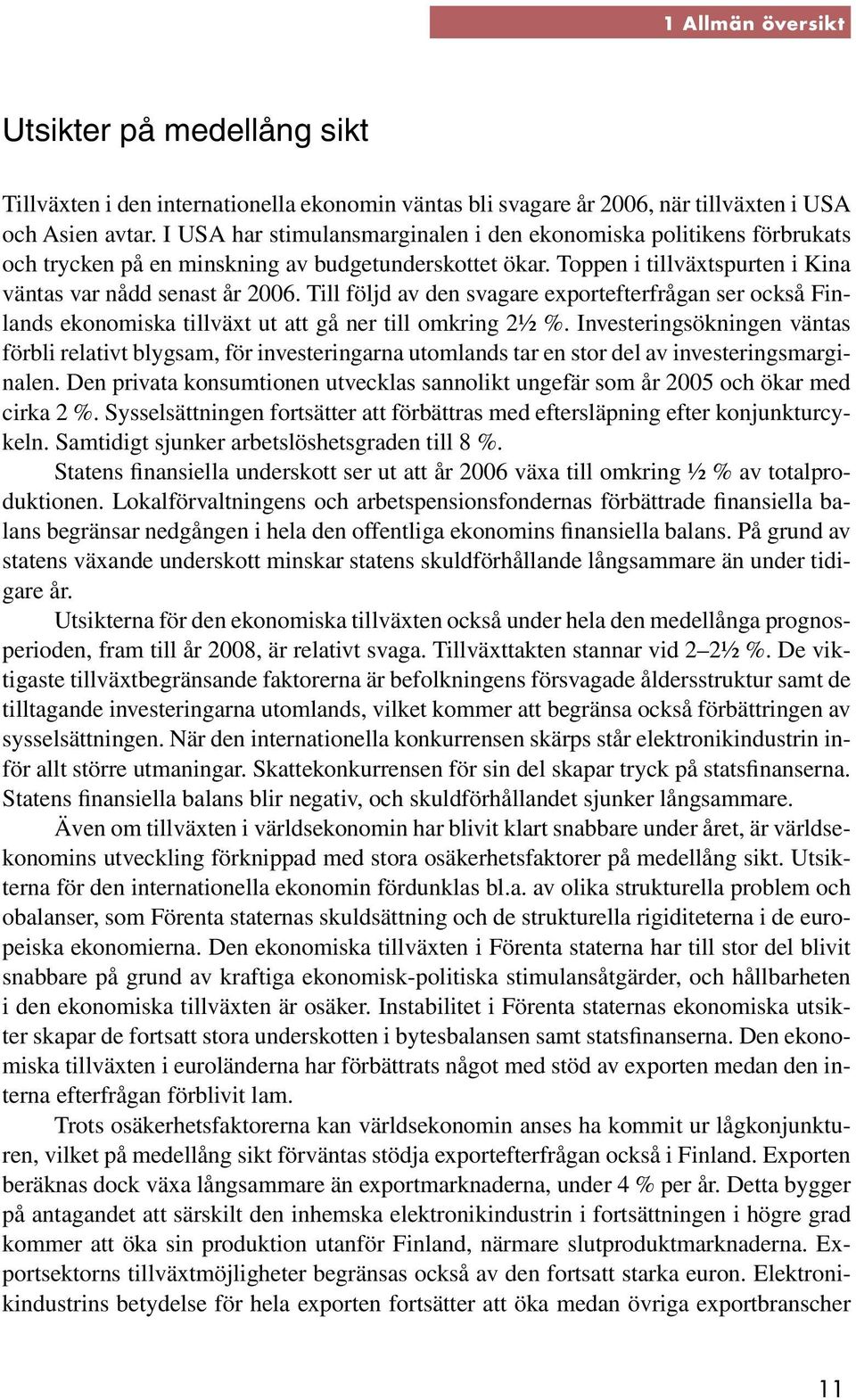 Till följd av den svagare exportefterfrågan ser också Finlands ekonomiska tillväxt ut att gå ner till omkring 2½ %.