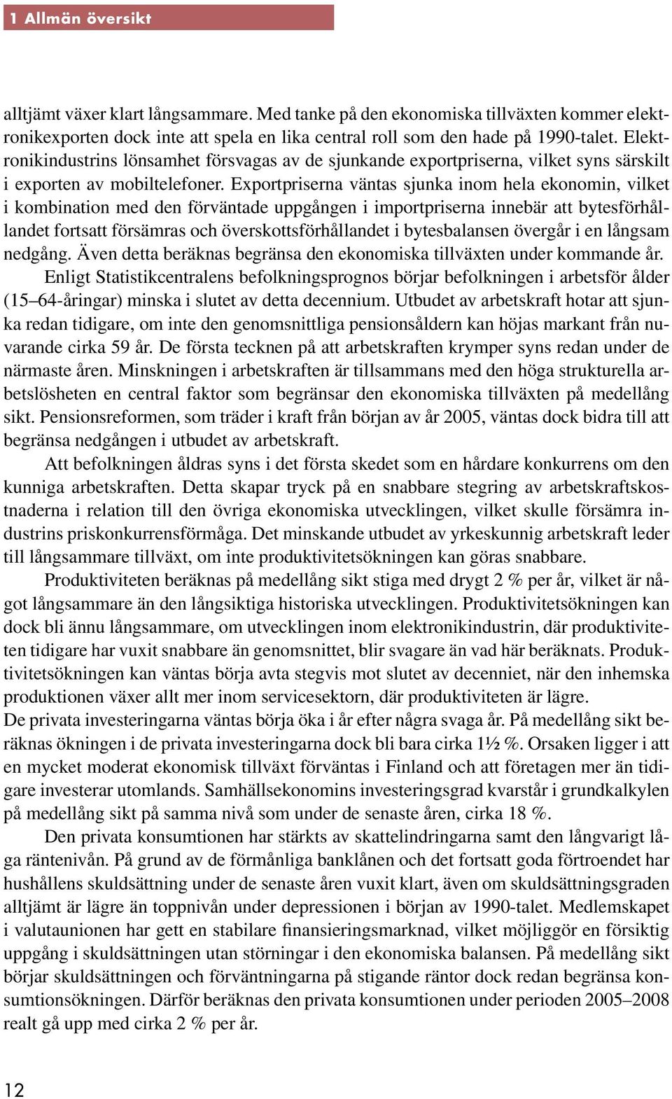 Exportpriserna väntas sjunka inom hela ekonomin, vilket i kombination med den förväntade uppgången i importpriserna innebär att bytesförhållandet fortsatt försämras och överskottsförhållandet i