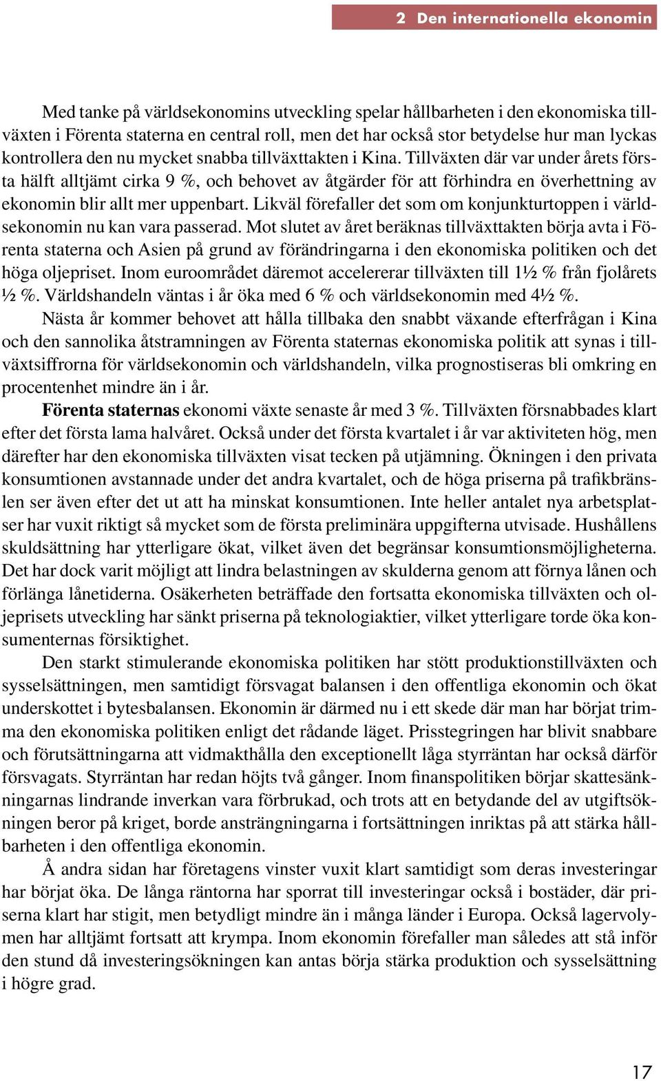 Tillväxten där var under årets första hälft alltjämt cirka 9 %, och behovet av åtgärder för att förhindra en överhettning av ekonomin blir allt mer uppenbart.