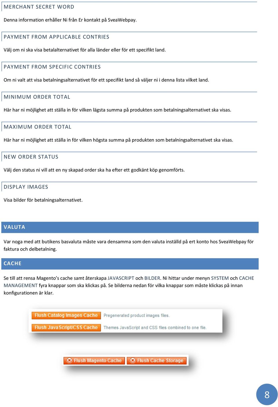 MINIMUM ORDER TOTAL Här har ni möjlighet att ställa in för vilken lägsta summa på produkten som betalningsalternativet ska visas.