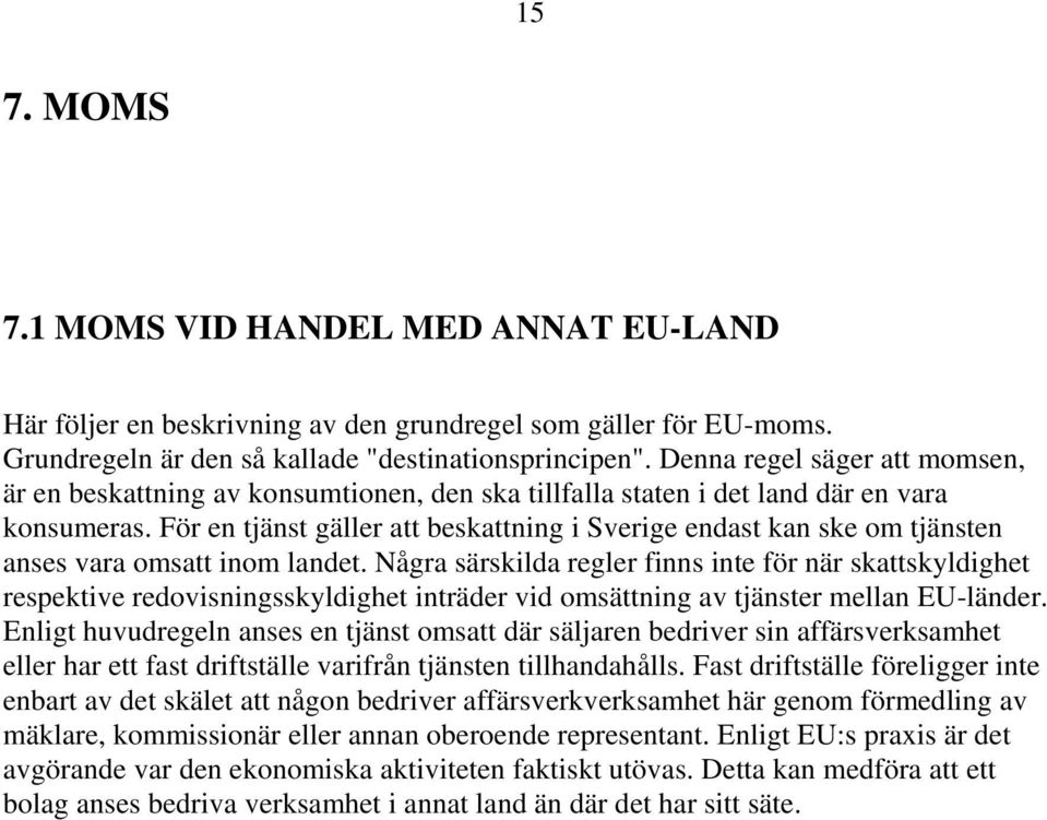 För en tjänst gäller att beskattning i Sverige endast kan ske om tjänsten anses vara omsatt inom landet.