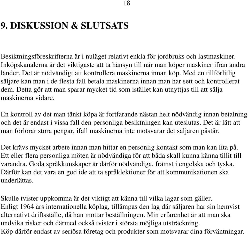 Med en tillförlitlig säljare kan man i de flesta fall betala maskinerna innan man har sett och kontrollerat dem.