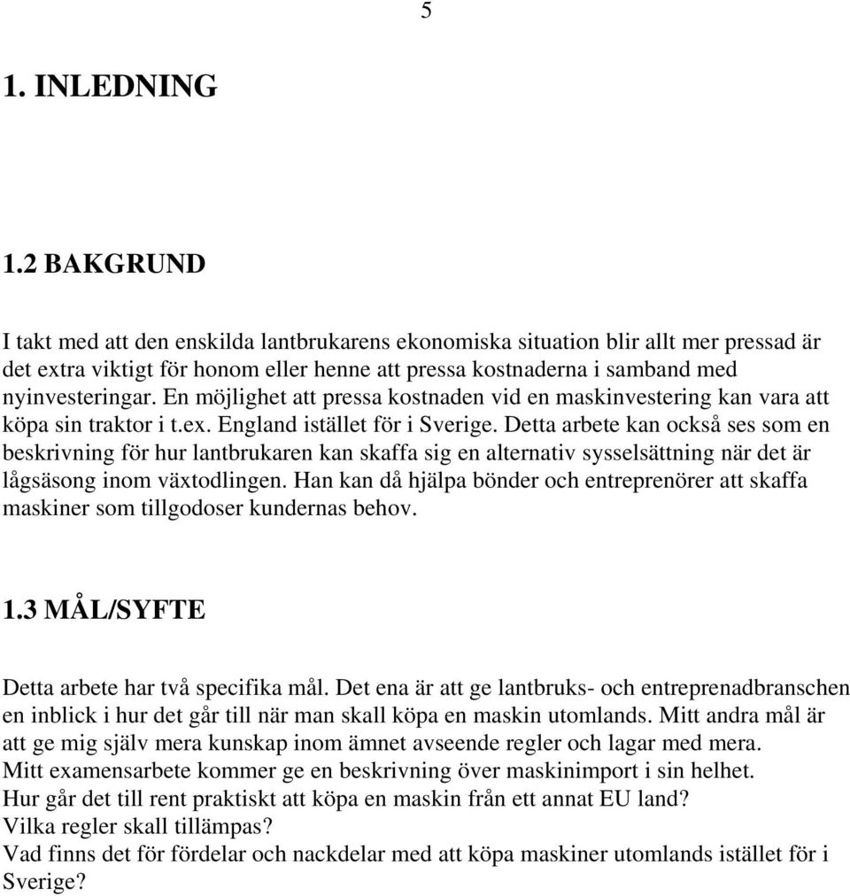 En möjlighet att pressa kostnaden vid en maskinvestering kan vara att köpa sin traktor i t.ex. England istället för i Sverige.