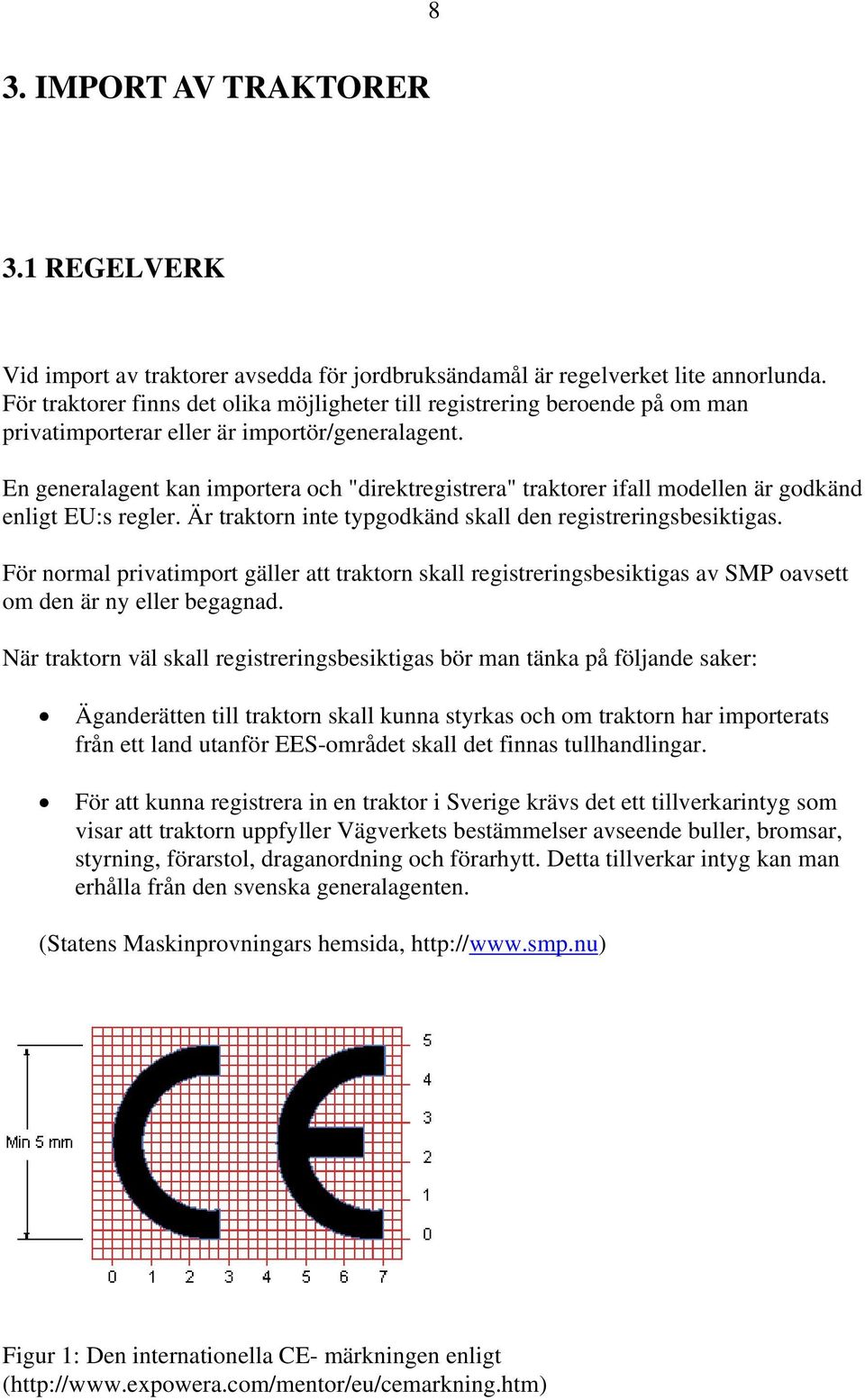 En generalagent kan importera och "direktregistrera" traktorer ifall modellen är godkänd enligt EU:s regler. Är traktorn inte typgodkänd skall den registreringsbesiktigas.