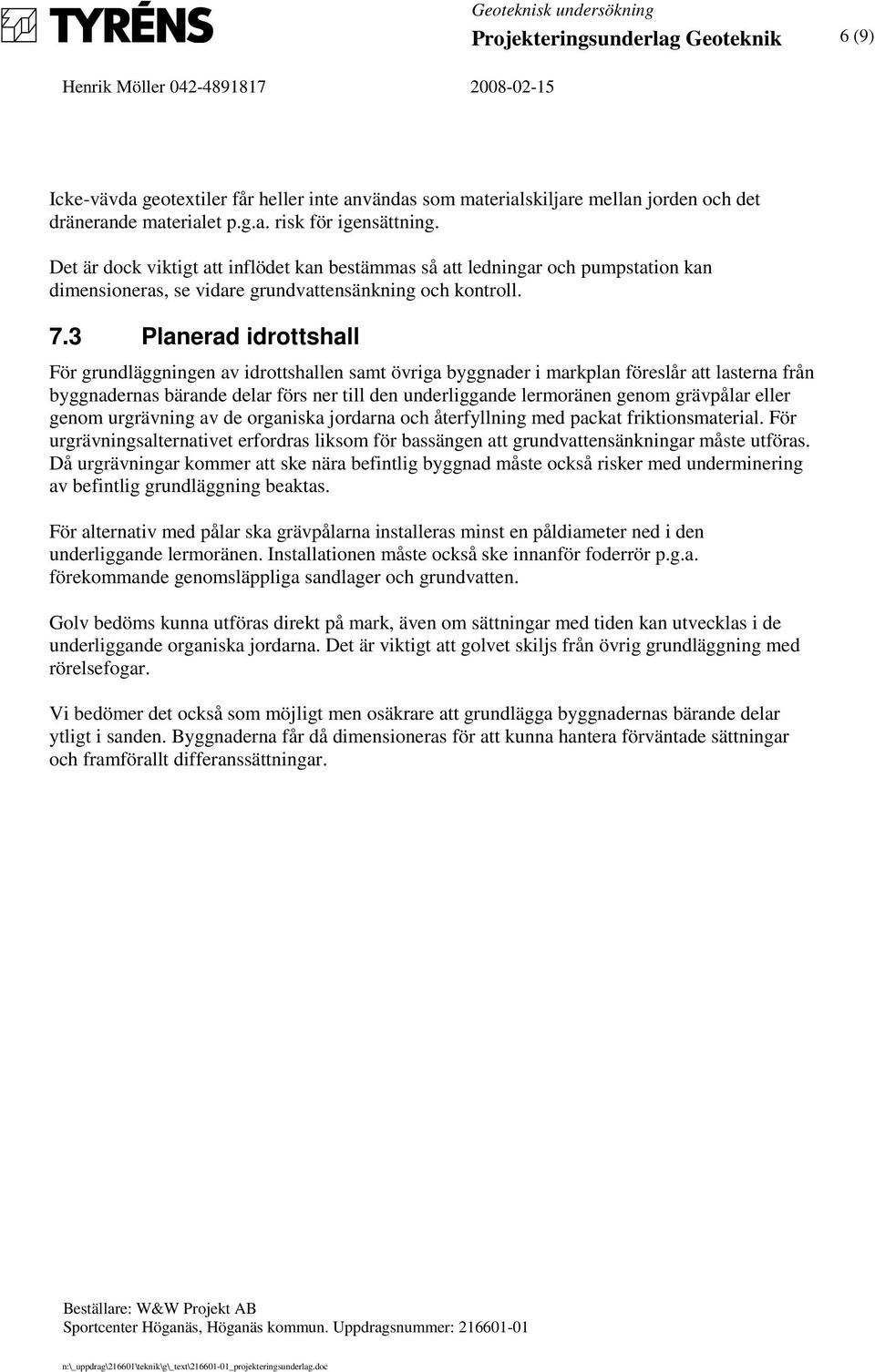 3 Planerad idrottshall För grundläggningen av idrottshallen samt övriga byggnader i markplan föreslår att lasterna från byggnadernas bärande delar förs ner till den underliggande lermoränen genom