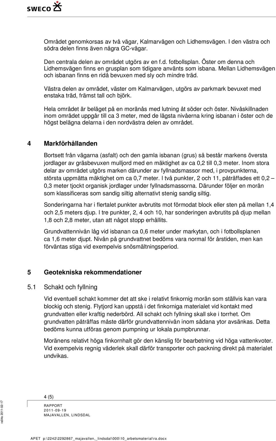 Västra delen av området, väster om Kalmarvägen, utgörs av parkmark bevuxet med enstaka träd, främst tall och björk. Hela området är beläget på en moränås med lutning åt söder och öster.