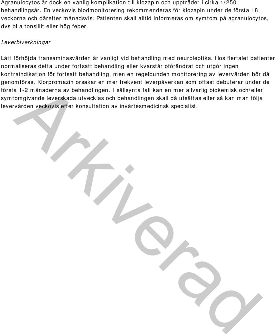 Patienten skall alltid informeras om symtom på agranulocytos, dvs bl a tonsillit eller hög feber. Leverbiverkningar Lätt förhöjda transaminasvärden är vanligt vid behandling med neuroleptika.