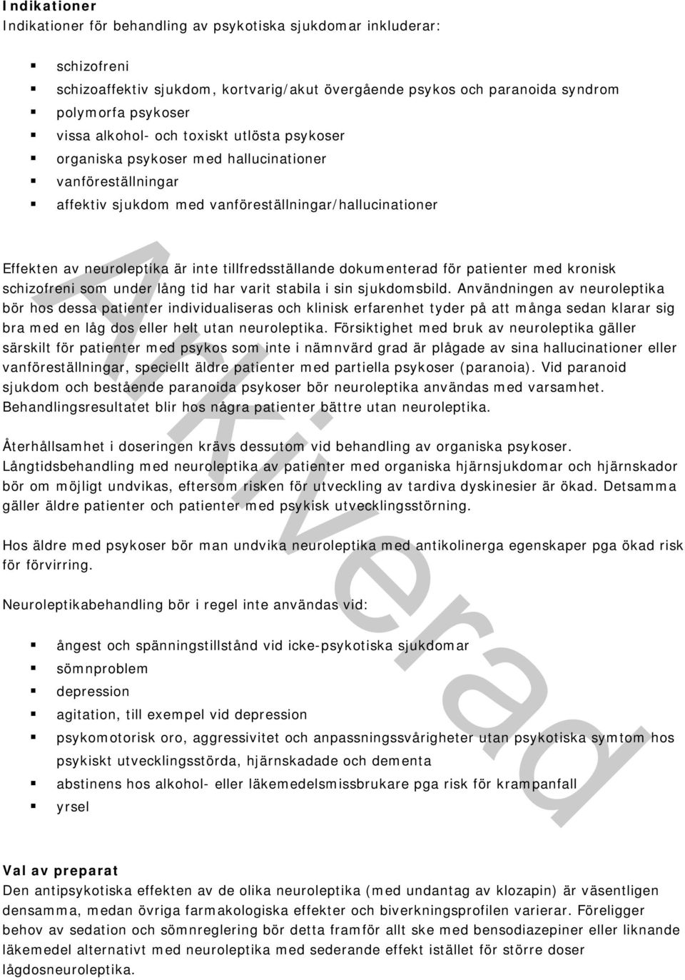 tillfredsställande dokumenterad för patienter med kronisk schizofreni som under lång tid har varit stabila i sin sjukdomsbild.