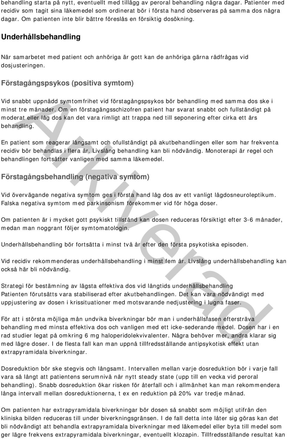 Förstagångspsykos (positiva symtom) Vid snabbt uppnådd symtomfrihet vid förstagångspsykos bör behandling med samma dos ske i minst tre månader.