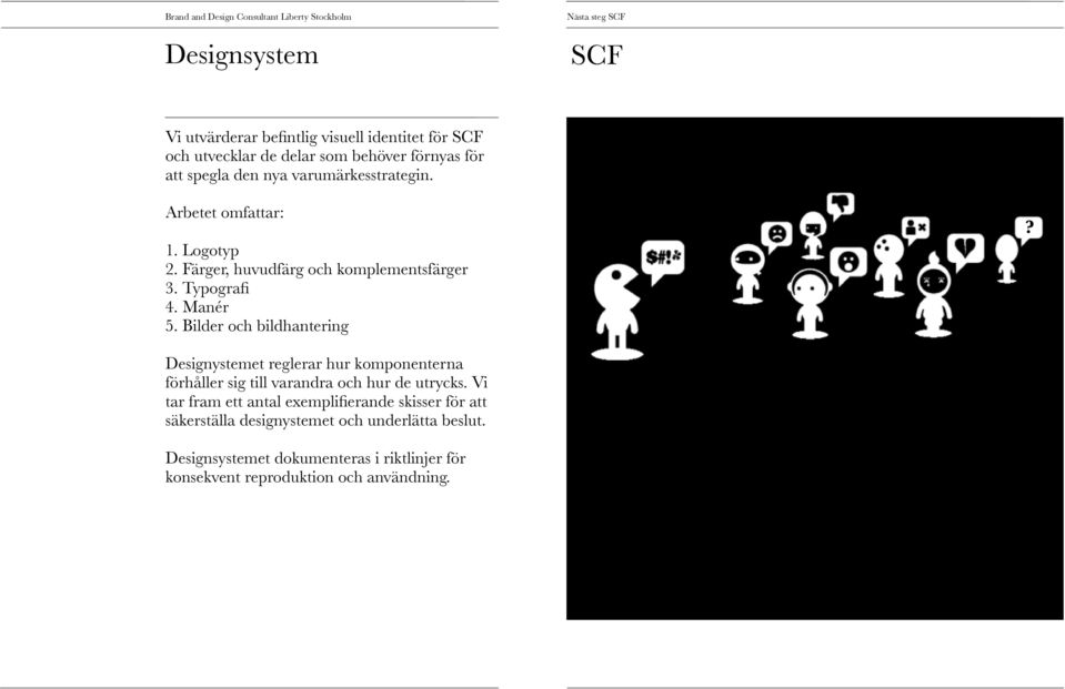 Bilder och bildhantering Designystemet reglerar hur komponenterna förhåller sig till varandra och hur de utrycks.