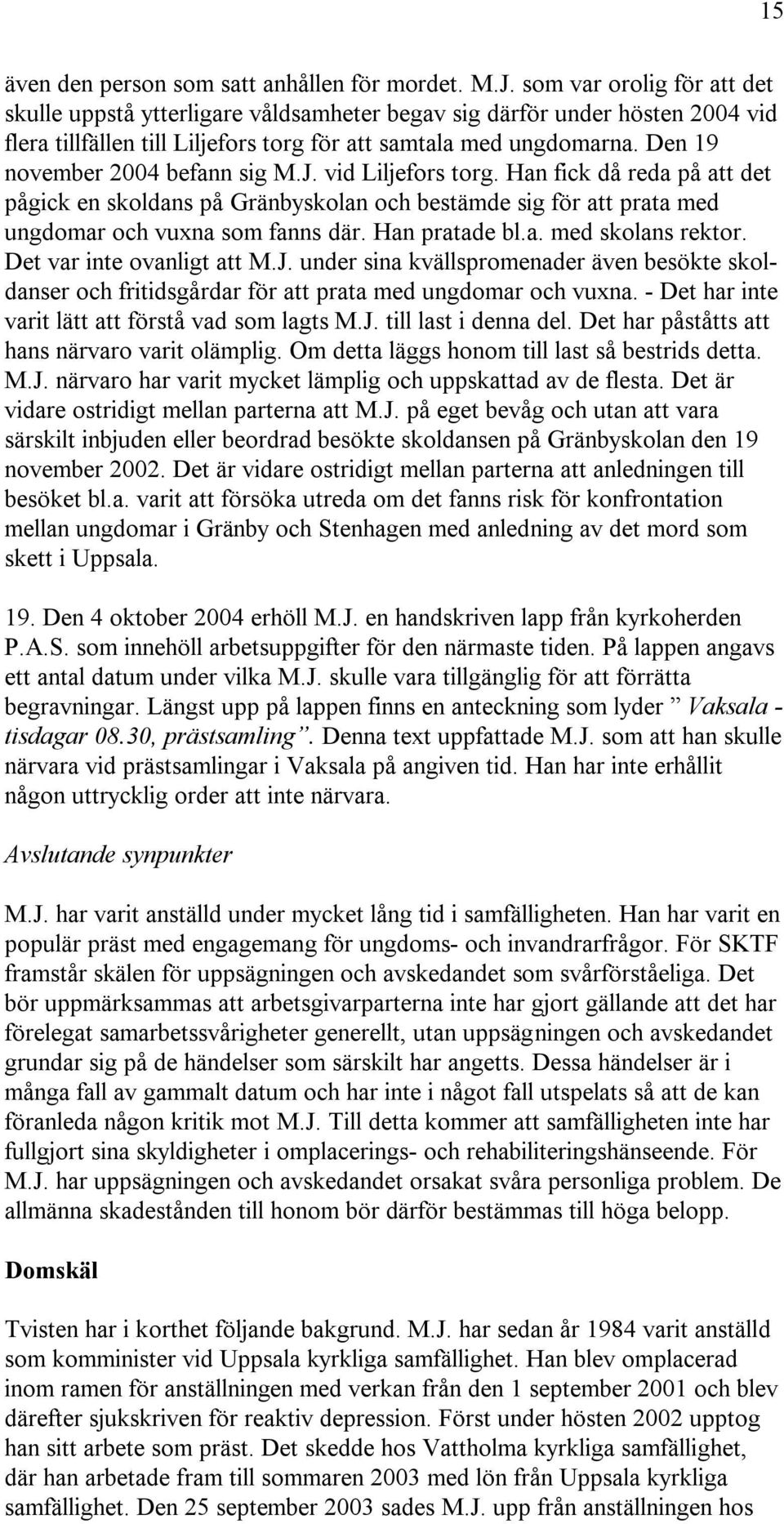 Den 19 november 2004 befann sig M.J. vid Liljefors torg. Han fick då reda på att det pågick en skoldans på Gränbyskolan och bestämde sig för att prata med ungdomar och vuxna som fanns där.
