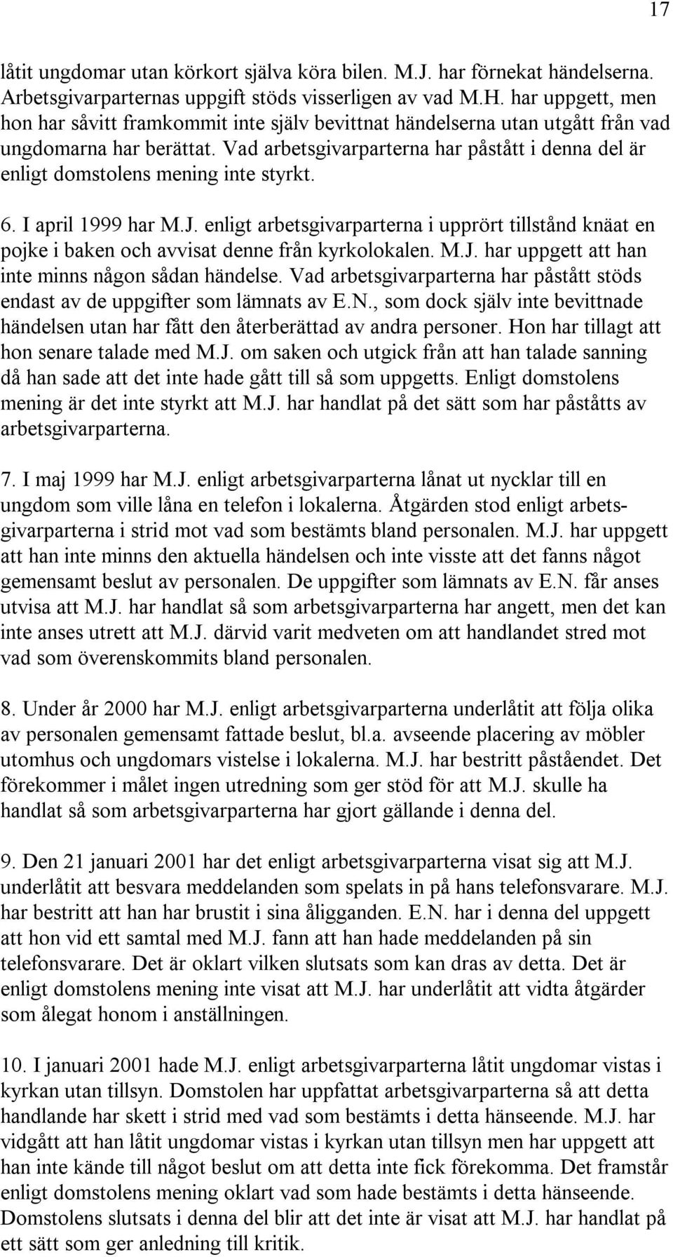 Vad arbetsgivarparterna har påstått i denna del är enligt domstolens mening inte styrkt. 6. I april 1999 har M.J.