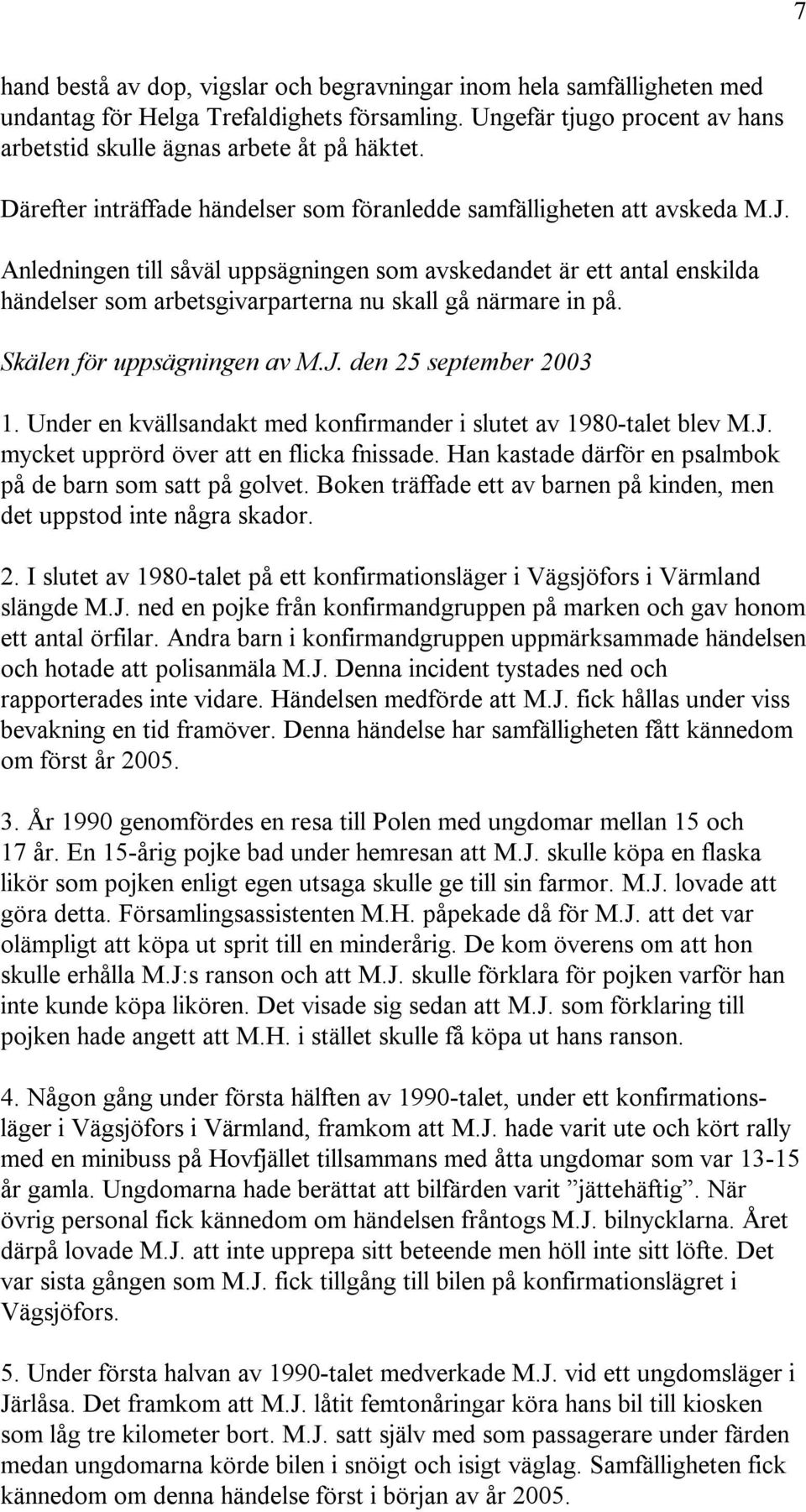 Anledningen till såväl uppsägningen som avskedandet är ett antal enskilda händelser som arbetsgivarparterna nu skall gå närmare in på. Skälen för uppsägningen av M.J. den 25 september 2003 1.