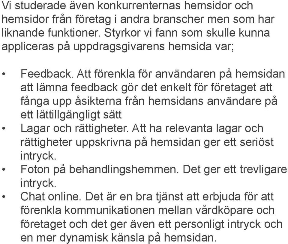 Att förenkla för användaren på hemsidan att lämna feedback gör det enkelt för företaget att fånga upp åsikterna från hemsidans användare på ett lättillgängligt sätt Lagar och