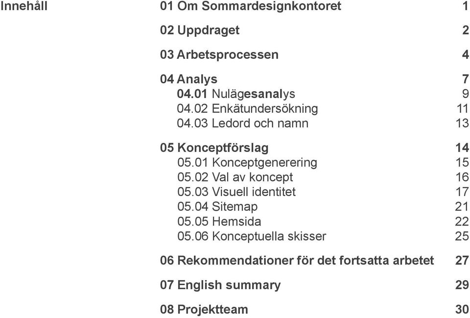 01 Konceptgenerering 15 05.02 Val av koncept 16 05.03 Visuell identitet 17 05.04 Sitemap 21 05.