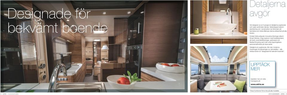 Endast Adria erbjuder innovativa lösningar såsom Smart Kitchen, Ergo-badrum med hotellstandard, ett brett urval bäddlösningar, optimerad och flexibel förvaring samt det unika öppningsbara