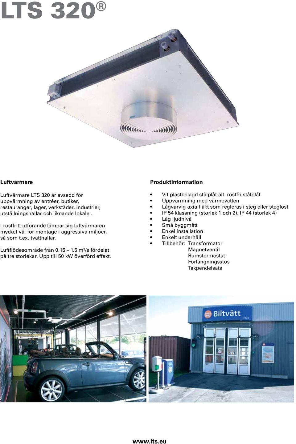 Upp till 50 kw överförd effekt. Produktinformation Vit plastbelagd stålplåt alt.