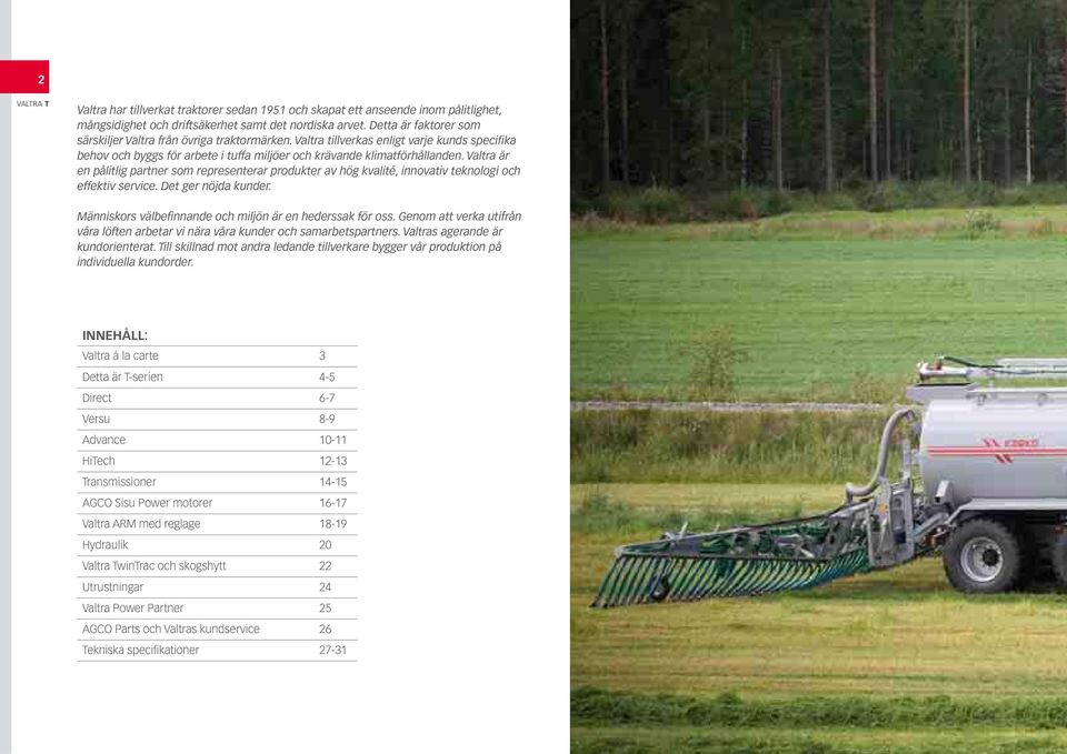 Valtra är en pålitlig partner som representerar produkter av hög kvalité, innovativ teknologi och effektiv service. Det ger nöjda kunder. Människors välbefinnande och miljön är en hederssak för oss.