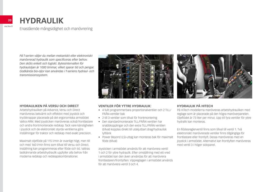 HYDRAULIKEN PÅ VERSU OCH DIRECT Arbetshydrauliken på Advance, Versu och Direct manövreras bekvämt och effektivt med joystick och tryckknappar placerade på det ergonomiska armstödet Valtra ARM.