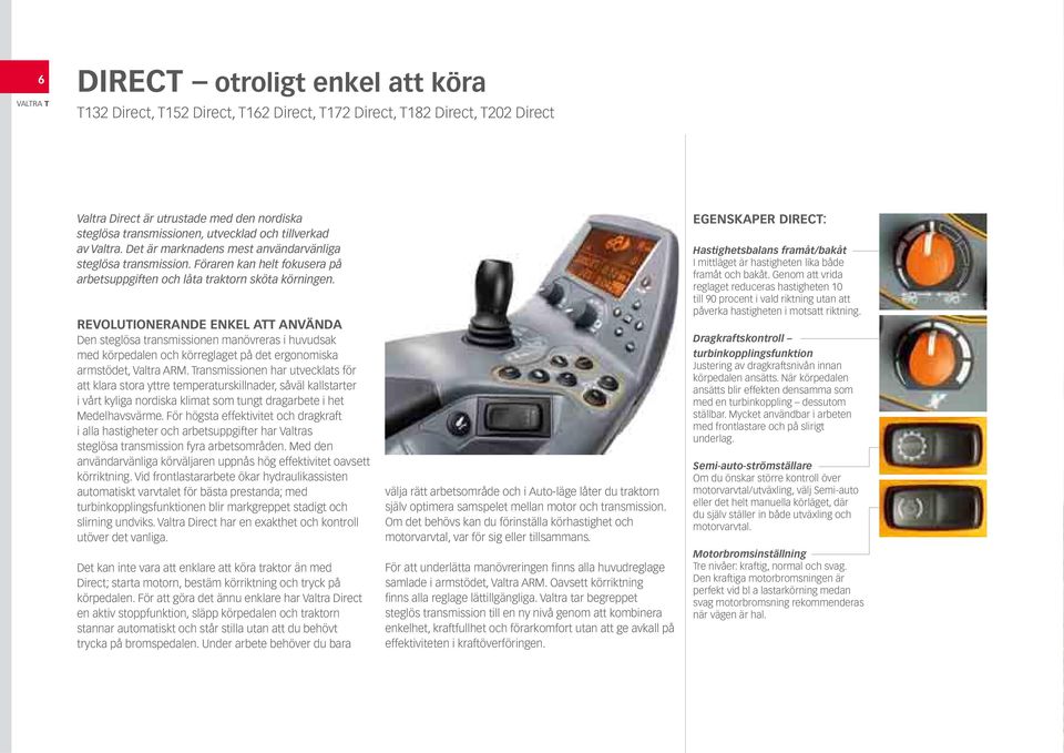 REVOLUTIONERANDE ENKEL ATT ANVÄNDA Den steglösa transmissionen manövreras i huvudsak med körpedalen och körreglaget på det ergonomiska armstödet, Valtra ARM.