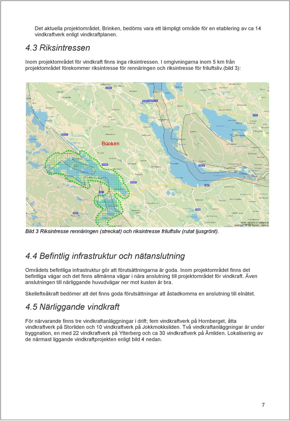 (bild 3): Brinken Bild 3 Riksintresse rennäringen (streckat) och riksintresse friluftsliv (rutat ljusgrönt). 4.