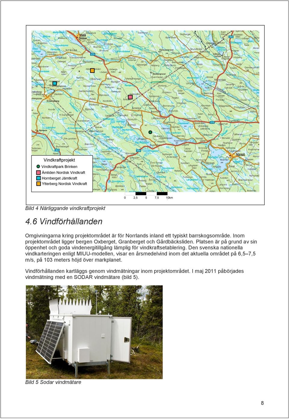 Platsen är på grund av sin öppenhet och goda vindenergitillgång lämplig för vindkraftsetablering.