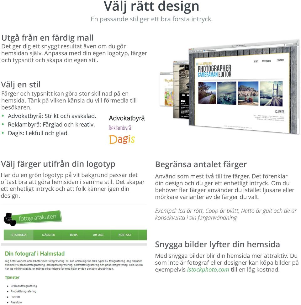 Advokatbyrå: Strikt och avskalad. Reklambyrå: Färglad och kreativ. Dagis: Lekfull och glad.