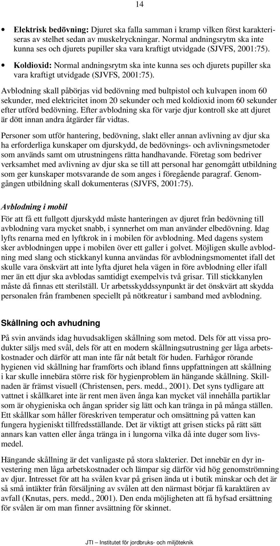 .ROGLR[LG  Avblodning skall påbörjas vid bedövning med bultpistol och kulvapen inom 60 sekunder, med elektricitet inom 20 sekunder och med koldioxid inom 60 sekunder efter utförd bedövning.