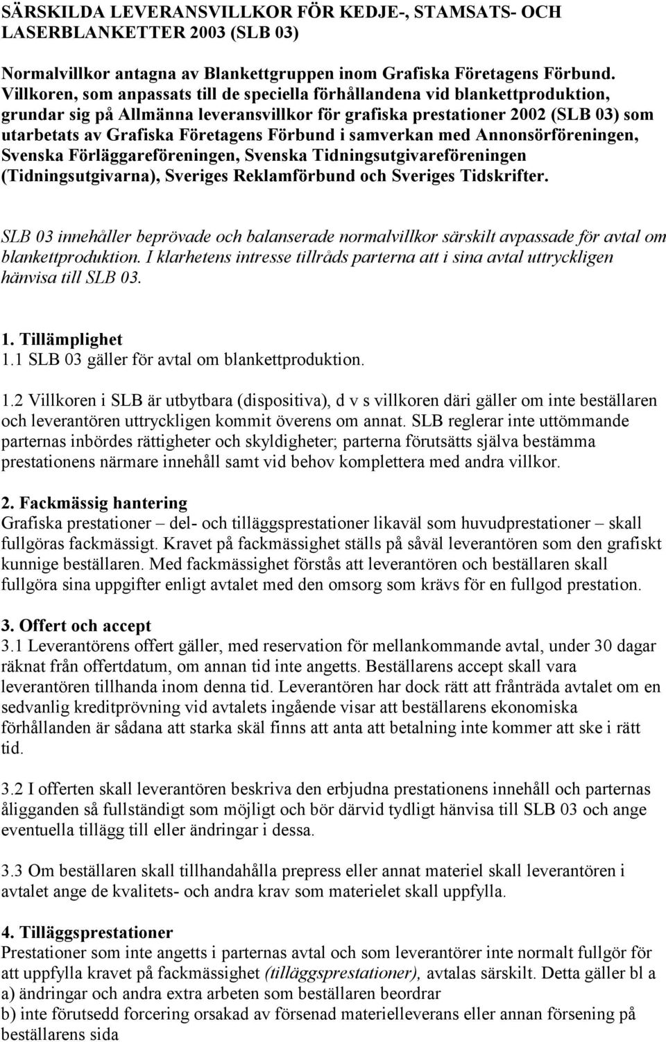 Förbund i samverkan med Annonsörföreningen, Svenska Förläggareföreningen, Svenska Tidningsutgivareföreningen (Tidningsutgivarna), Sveriges Reklamförbund och Sveriges Tidskrifter.