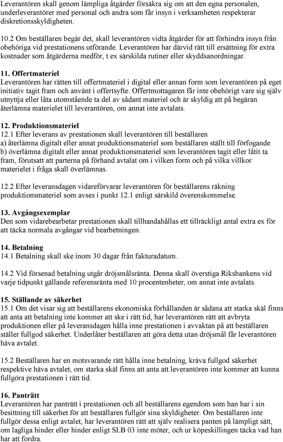 Leverantören har därvid rätt till ersättning för extra kostnader som åtgärderna medför, t ex särskilda rutiner eller skyddsanordningar. 11.