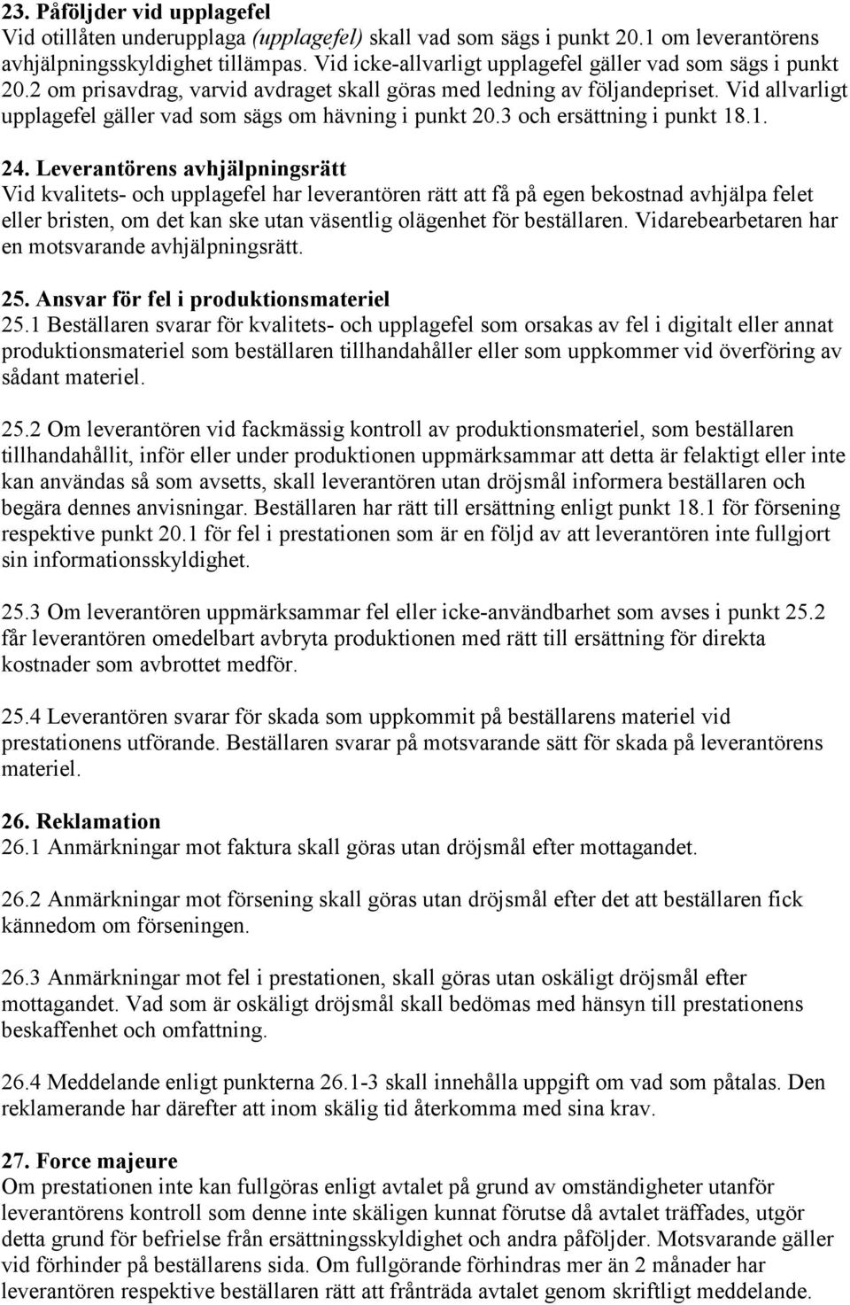 Vid allvarligt upplagefel gäller vad som sägs om hävning i punkt 20.3 och ersättning i punkt 18.1. 24.