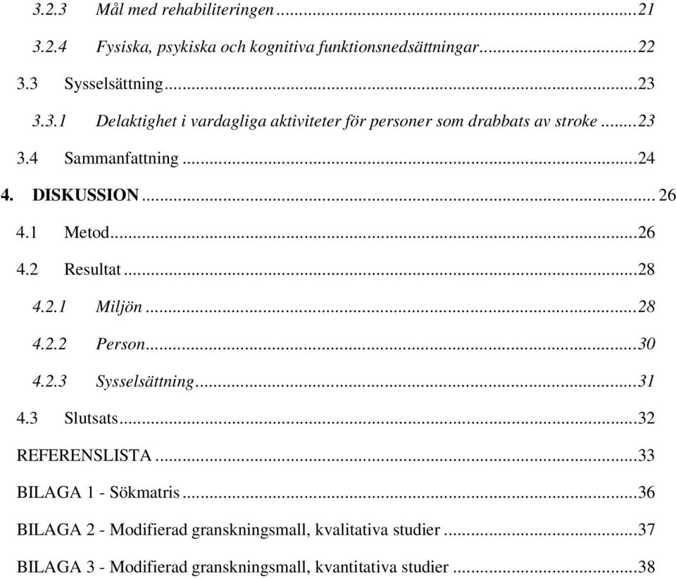 .. 31 4.3 Slutsats... 32 REFERENSLISTA... 33 BILAGA 1 - Sökmatris... 36 BILAGA 2 - Modifierad granskningsmall, kvalitativa studier.