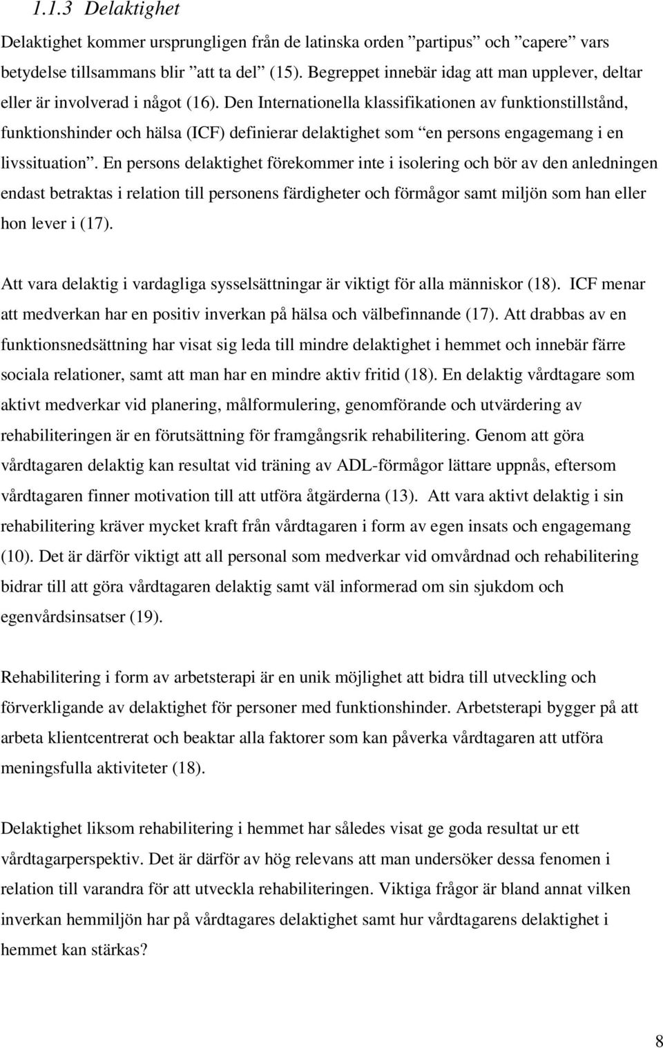 Den Internationella klassifikationen av funktionstillstånd, funktionshinder och hälsa (ICF) definierar delaktighet som en persons engagemang i en livssituation.