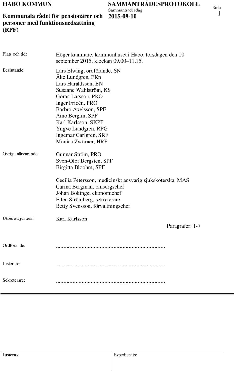 Beslutande: Lars Elwing, ordförande, SN Åke Lundgren, FKn Lars Haraldsson, BN Susanne Wahlström, KS Göran Larsson, PRO Inger Fridén, PRO Barbro Axelsson, SPF Aino Berglin, SPF