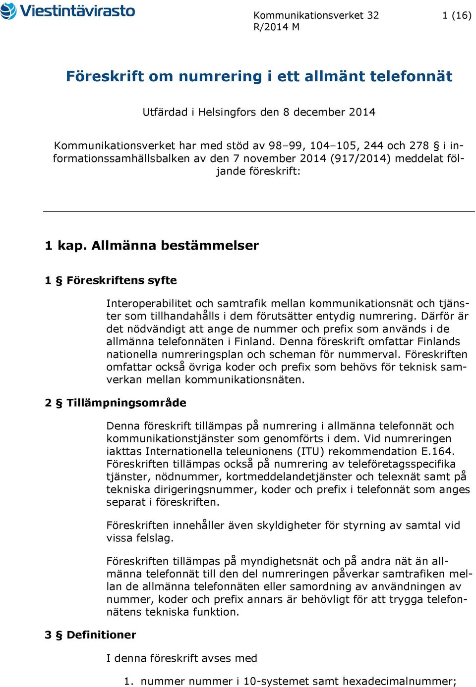 Allmänna bestämmelser 1 Föreskriftens syfte Interoperabilitet och samtrafik mellan kommunikationsnät och tjänster som tillhandahålls i dem förutsätter entydig numrering.