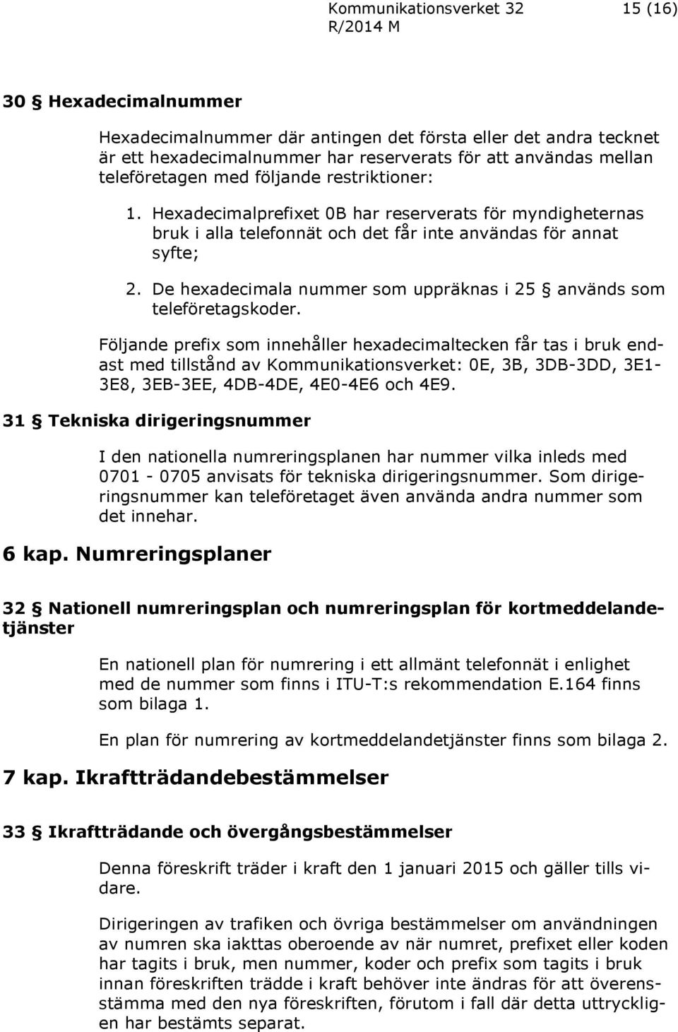 De hexadecimala nummer som uppräknas i 25 används som teleföretagskoder.