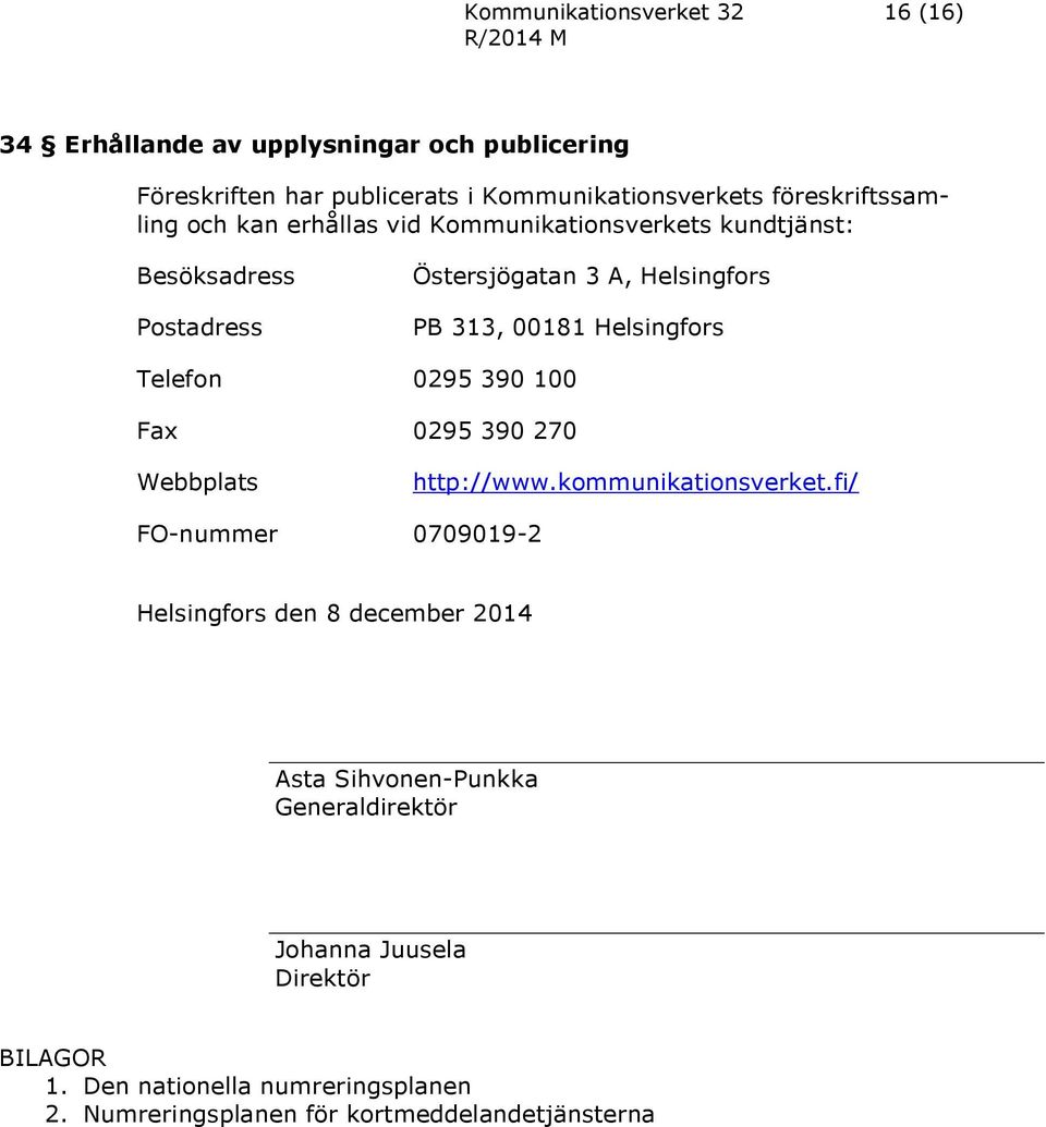 0295 390 100 Fax 0295 390 270 Webbplats http://www.kommunikationsverket.