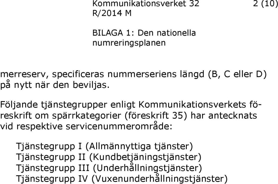 Följande tjänstegrupper enligt Kommunikationsverkets föreskrift om spärrkategorier (föreskrift 35) har