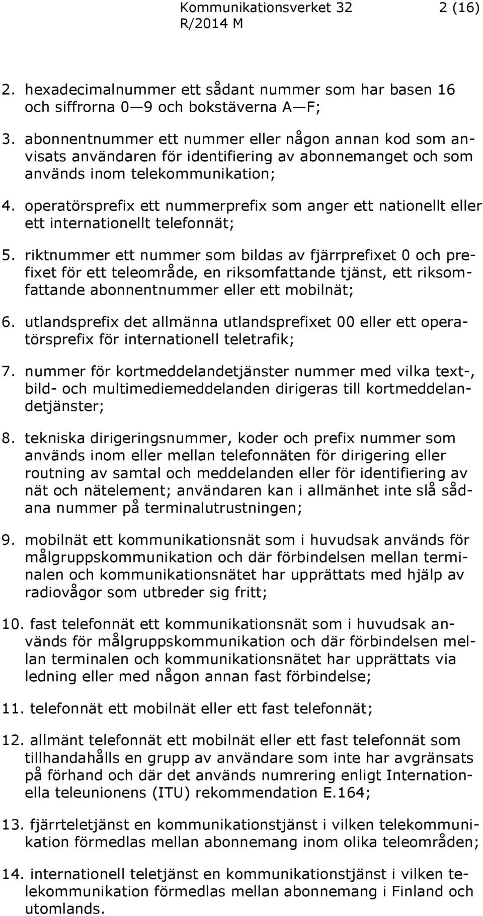 operatörsprefix ett nummerprefix som anger ett nationellt eller ett internationellt telefonnät; 5.