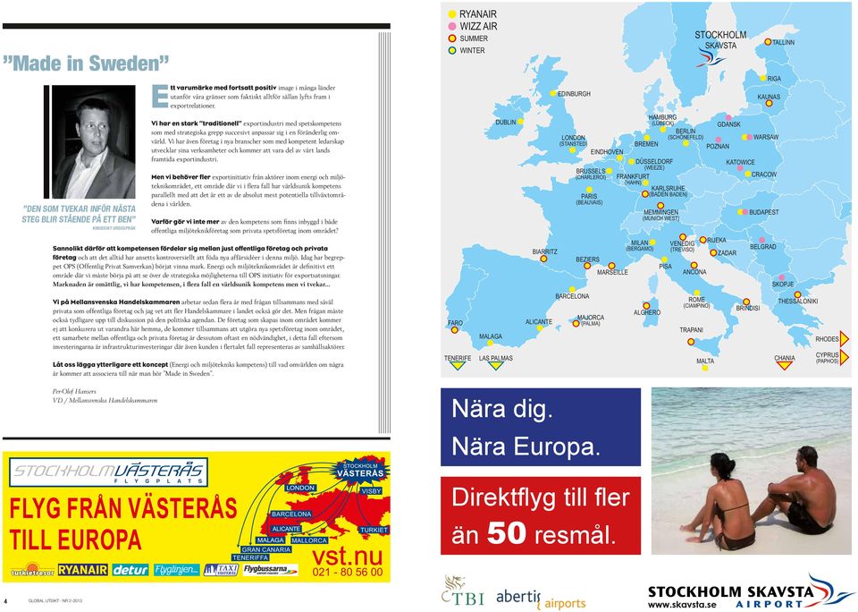 Vi har även företag i nya branscher som med kompetent ledarskap utvecklar sina verksamheter och kommer att vara del av vårt lands framtida exportindustri.