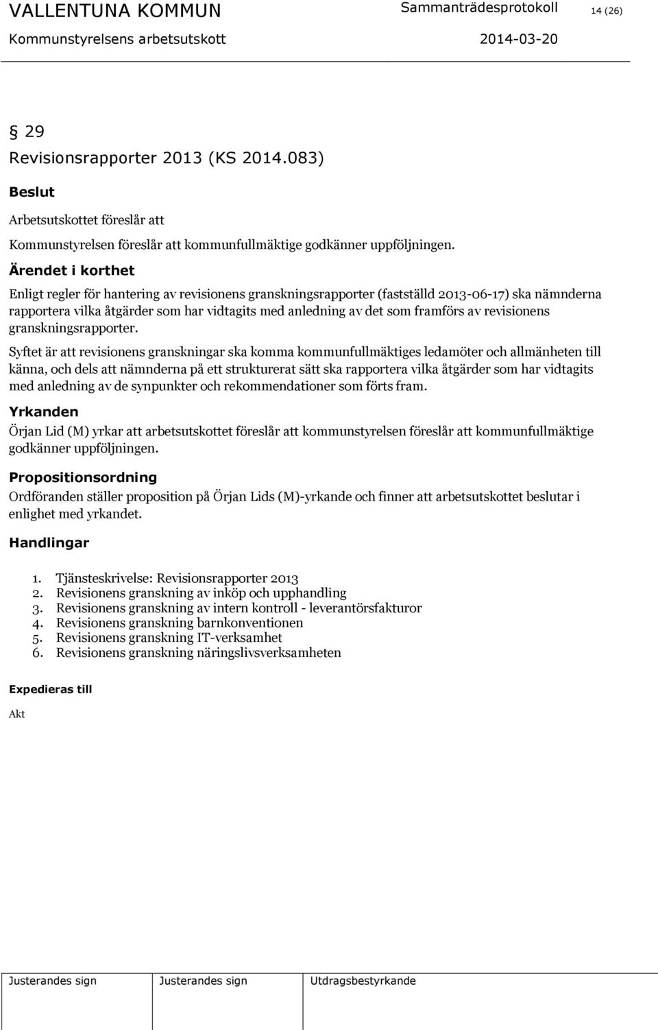 Ärendet i korthet Enligt regler för hantering av revisionens granskningsrapporter (fastställd 2013-06-17) ska nämnderna rapportera vilka åtgärder som har vidtagits med anledning av det som framförs