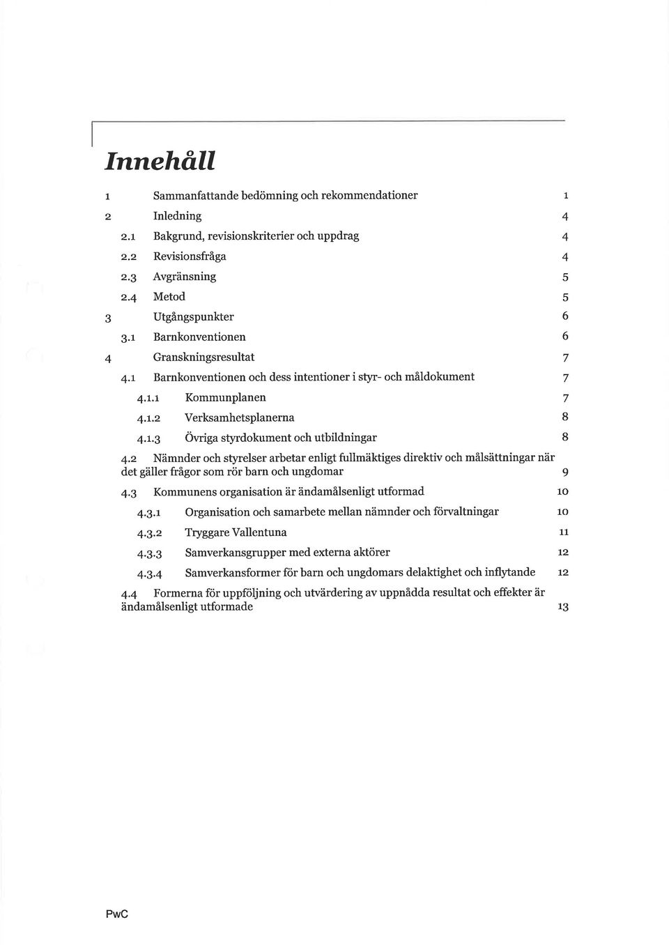 2 Nämnder och styrelser arbetar enligt fullmäktiges direktiv och målsättningar när det gäller frågor som rör barn och ungdomar 9 4.g Kommunens organisation är ändamålsenligt utformad 10 4.g.r Organisation och samarbete mellan nämnder och förvaltningar 1tl 4.