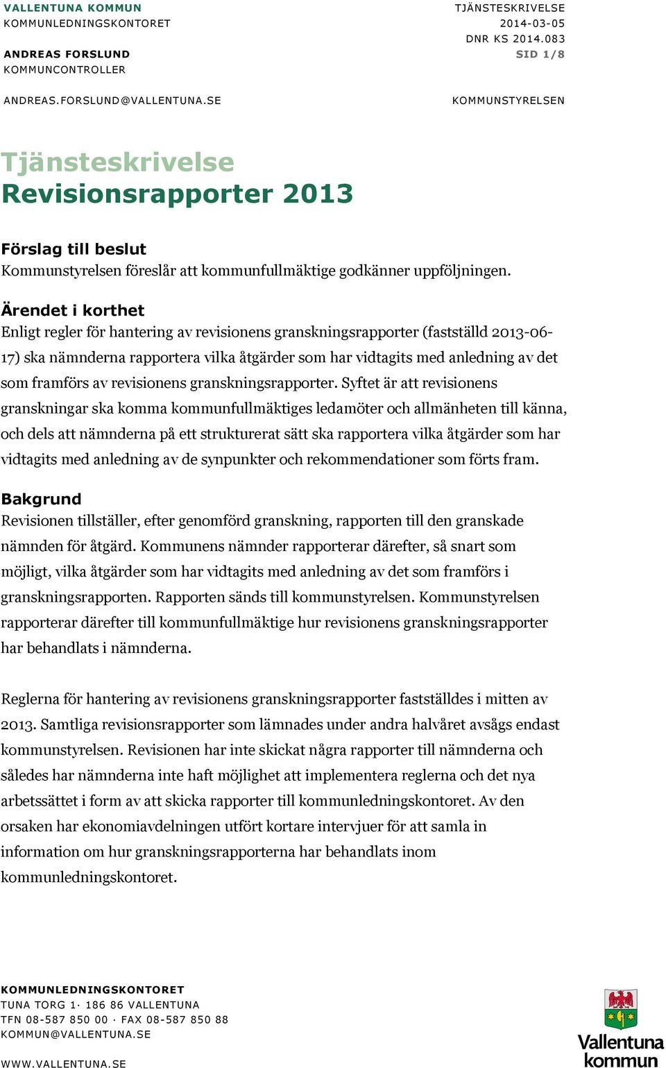 Ärendet i korthet Enligt regler för hantering av revisionens granskningsrapporter (fastställd 2013-06- 17) ska nämnderna rapportera vilka åtgärder som har vidtagits med anledning av det som framförs