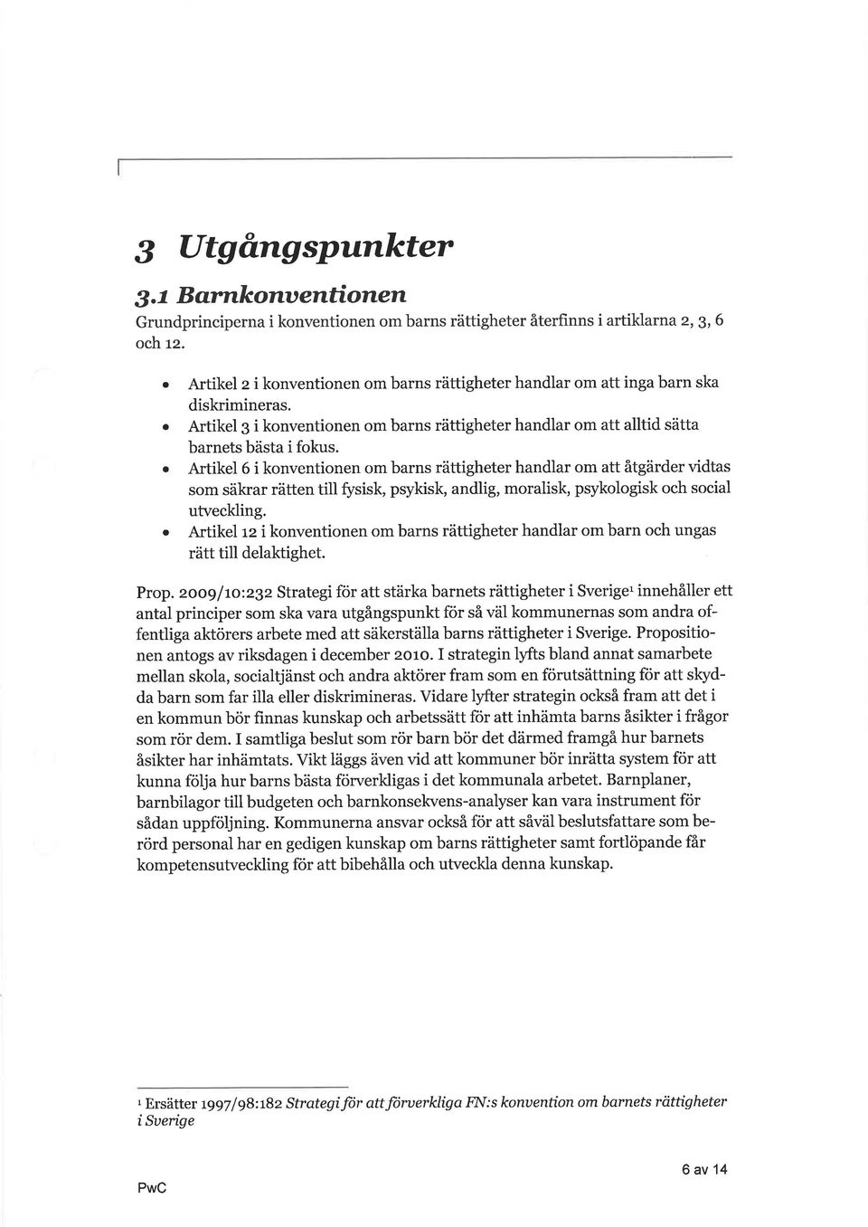 Artikel 6 i konventionen om barns rättigheter handlar om att åtgärder vidtas som säkrar rätten till fiisisk, psykisk, andlig, moralisk, psykologisk och social utveckling.