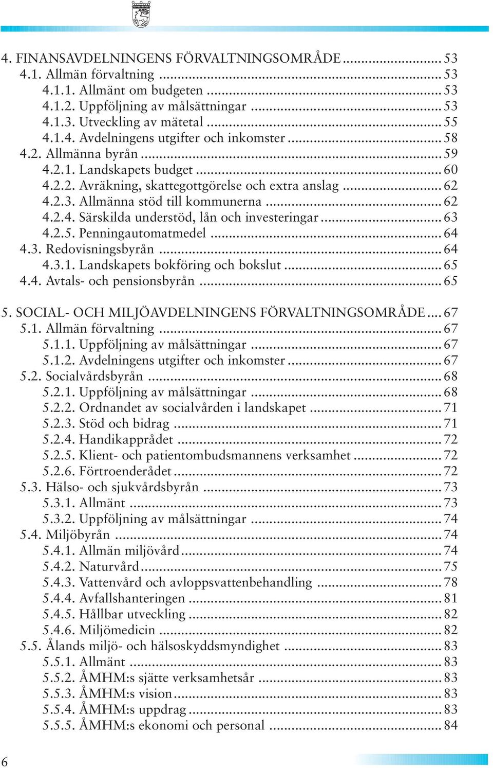 .. 63 4.2.5. Penningautomatmedel... 64 4.3. Redovisningsbyrån...64 4.3.1. Landskapets bokföring och bokslut...65 4.4. Avtals- och pensionsbyrån...65 5.