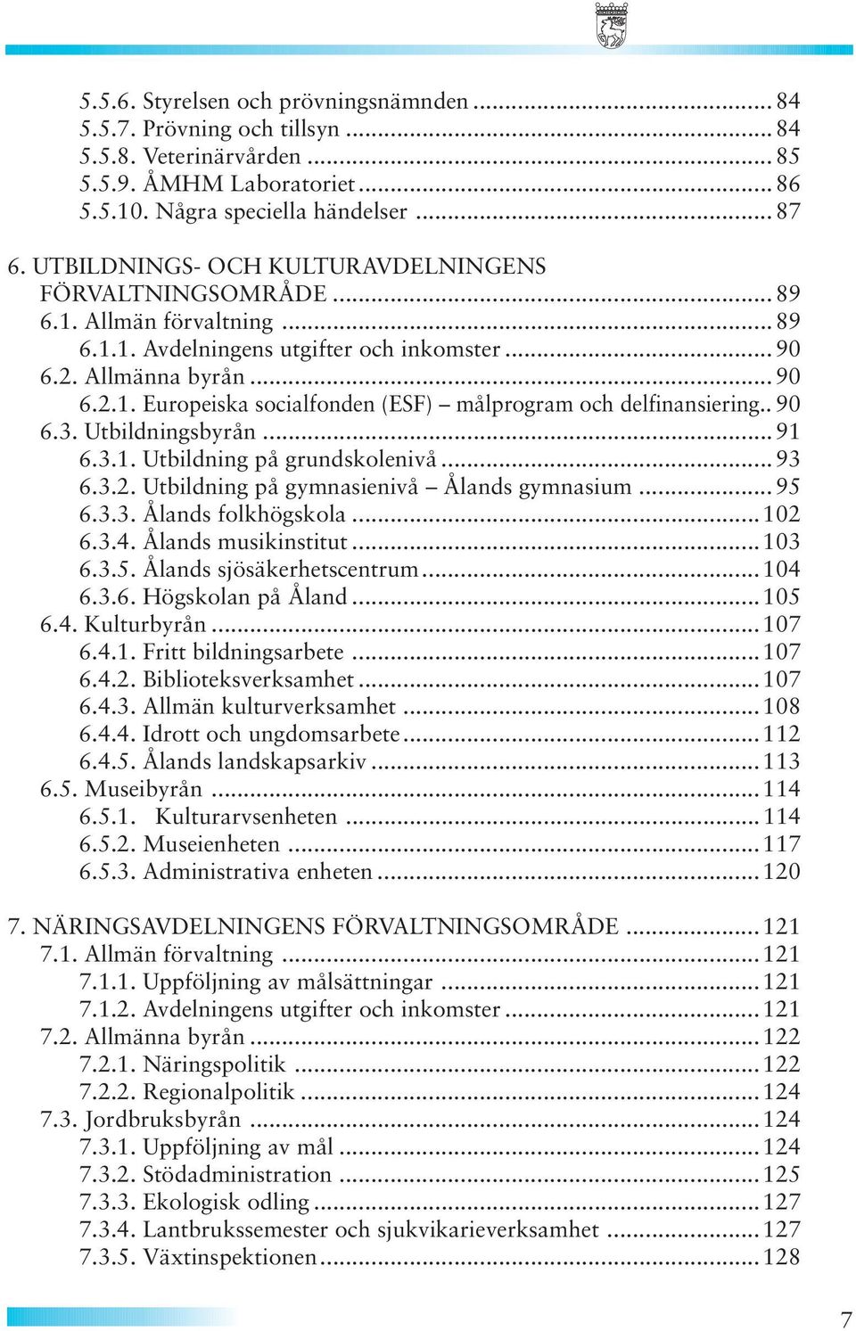 . 90 6.3. Utbildningsbyrån...91 6.3.1. Utbildning på grundskolenivå...93 6.3.2. Utbildning på gymnasienivå Ålands gymnasium...95 6.3.3. Ålands folkhögskola...102 6.3.4. Ålands musikinstitut...103 6.3.5. Ålands sjösäkerhetscentrum.